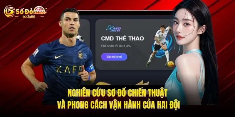Nghiên cứu sơ đồ chiến thuật và phong cách vận hành của hai đội